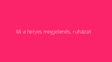 Mi a helyes megjelenés, ruházat